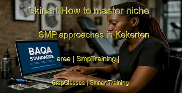 Skinart How to master niche SMP approaches in Kekerten area | SmpTraining | SmpClasses | SkinartTraining-Canada